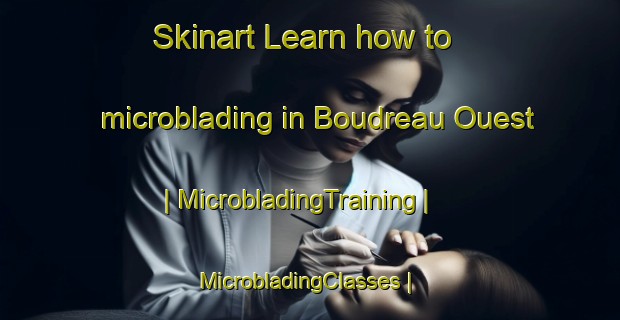 Skinart Learn how to microblading in Boudreau Ouest | MicrobladingTraining | MicrobladingClasses | SkinartTraining-Canada